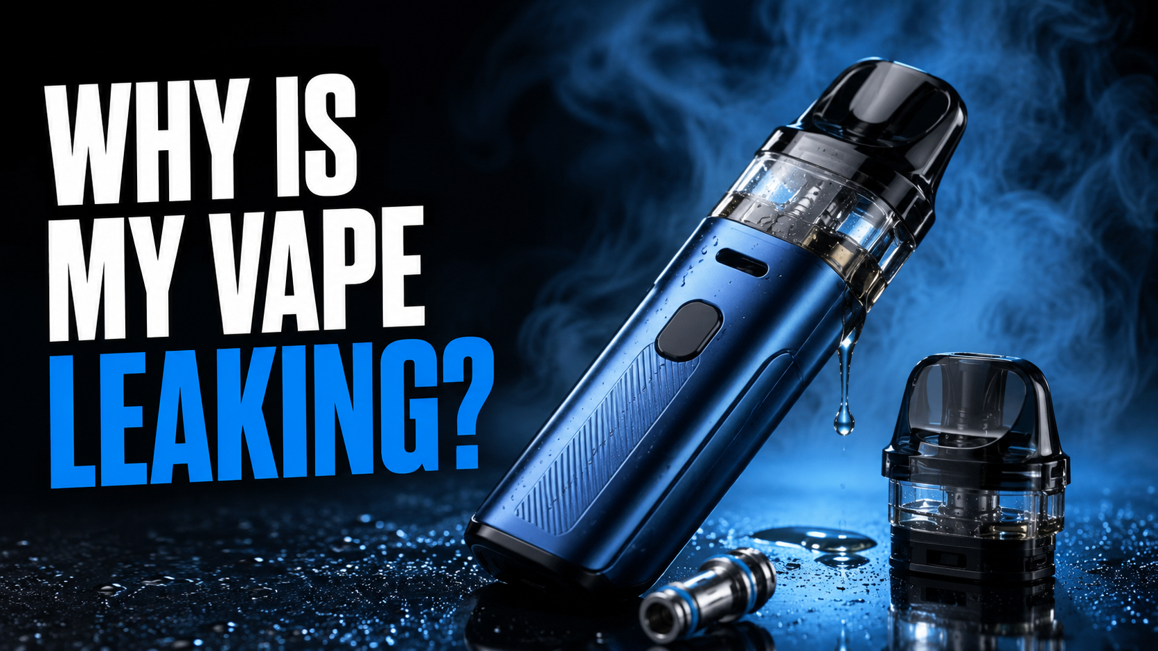 Why Is My Vape Leaking? The Complete Guide to Fixing Leaks (And Preventing Them for Good)